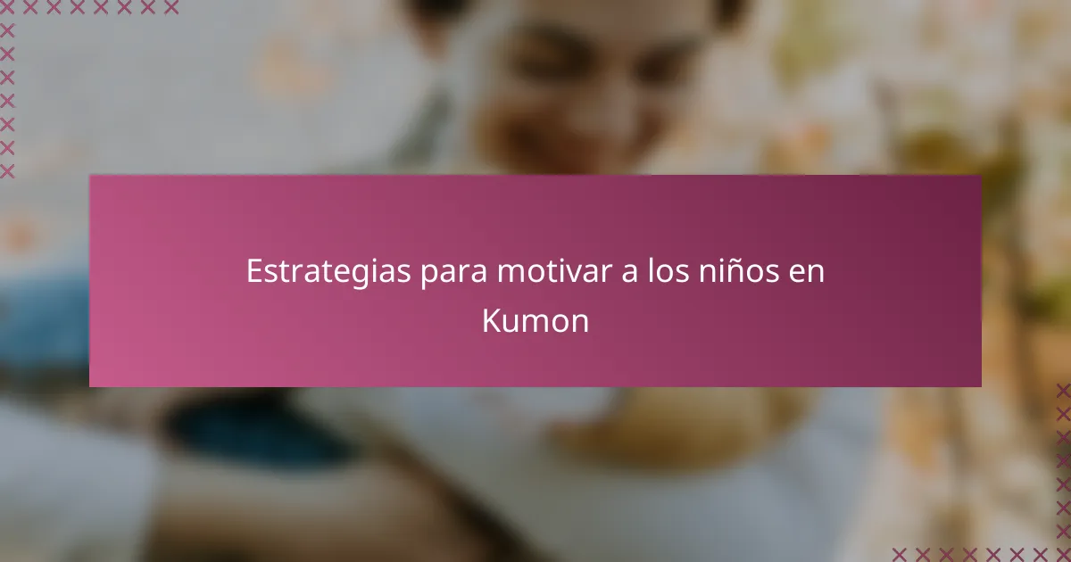 Estrategias para motivar a los niños en Kumon