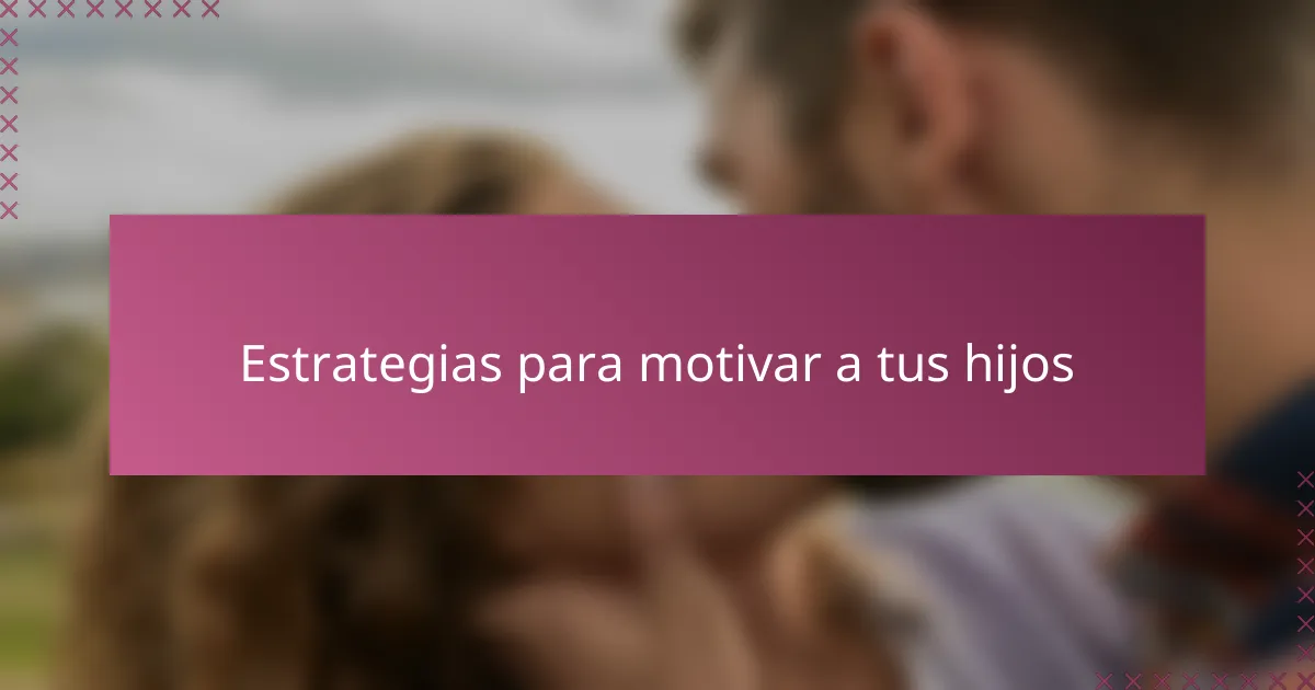 Estrategias para motivar a tus hijos