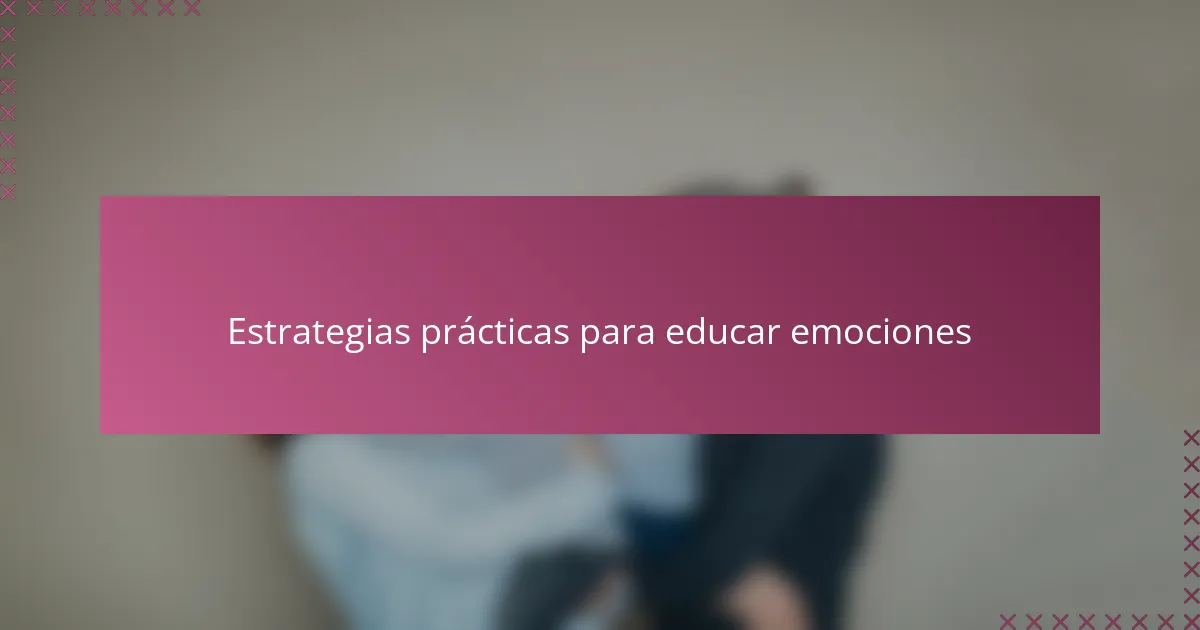 Estrategias prácticas para educar emociones