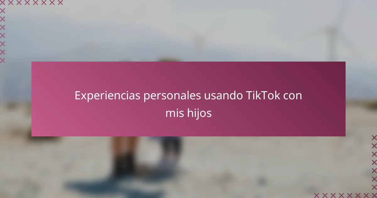 Experiencias personales usando TikTok con mis hijos