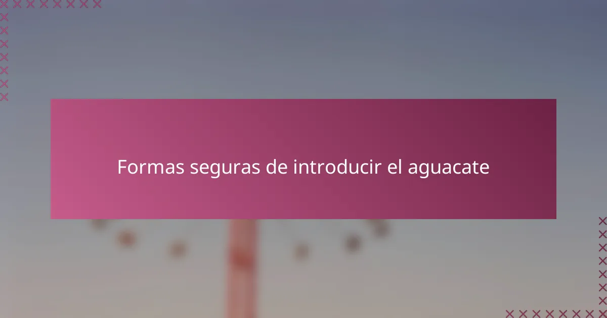 Formas seguras de introducir el aguacate
