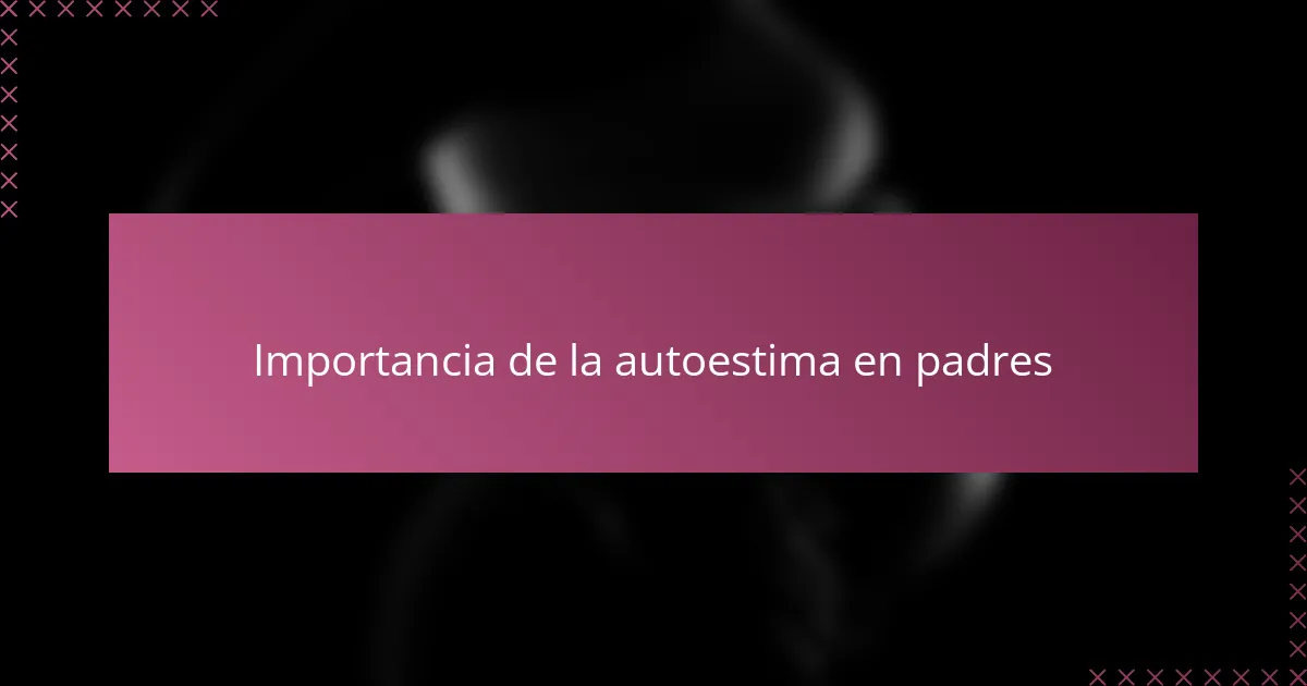 Importancia de la autoestima en padres