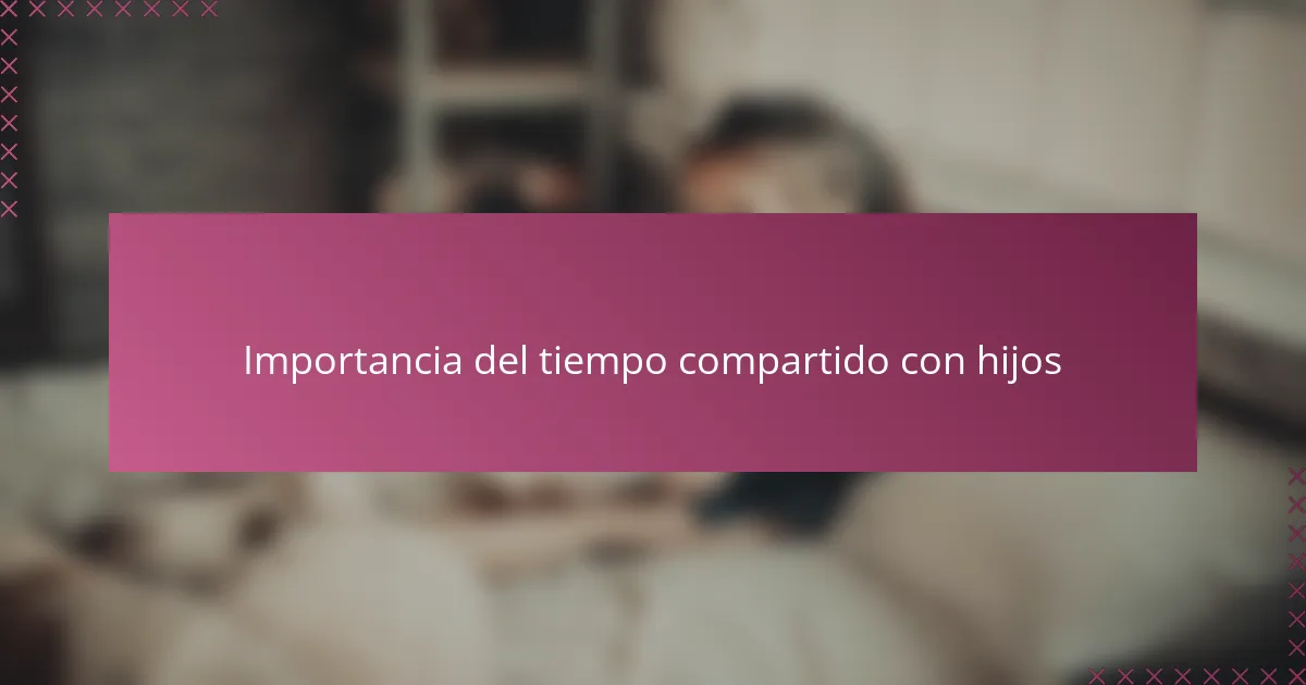 Importancia del tiempo compartido con hijos
