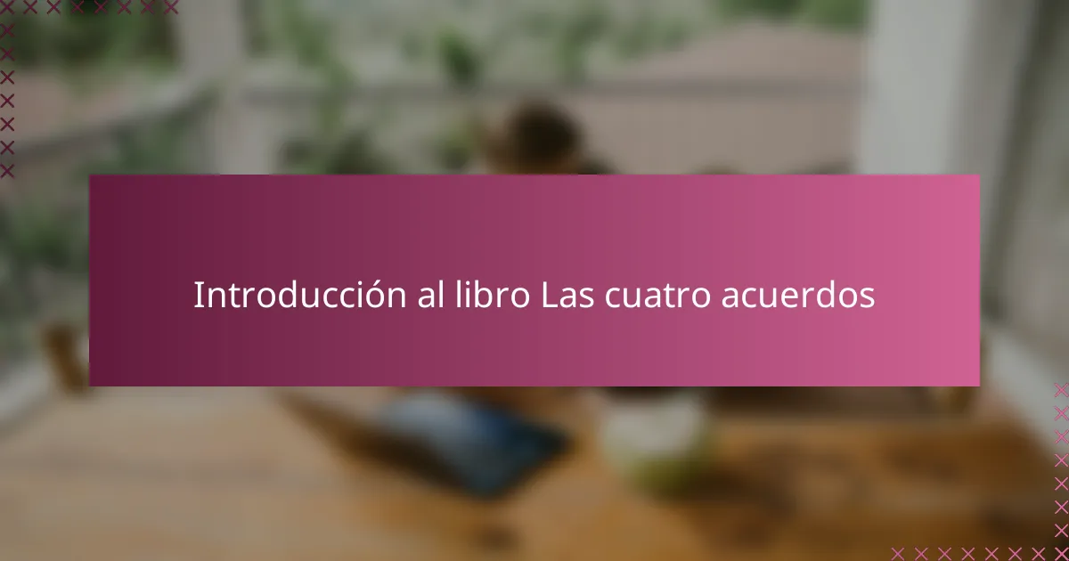Introducción al libro Las cuatro acuerdos