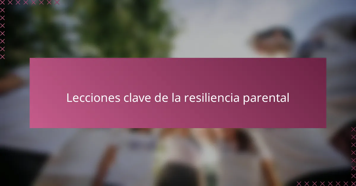 Lecciones clave de la resiliencia parental