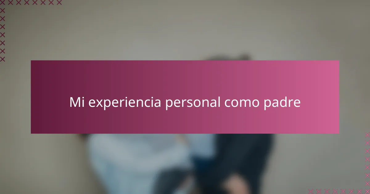 Mi experiencia personal como padre