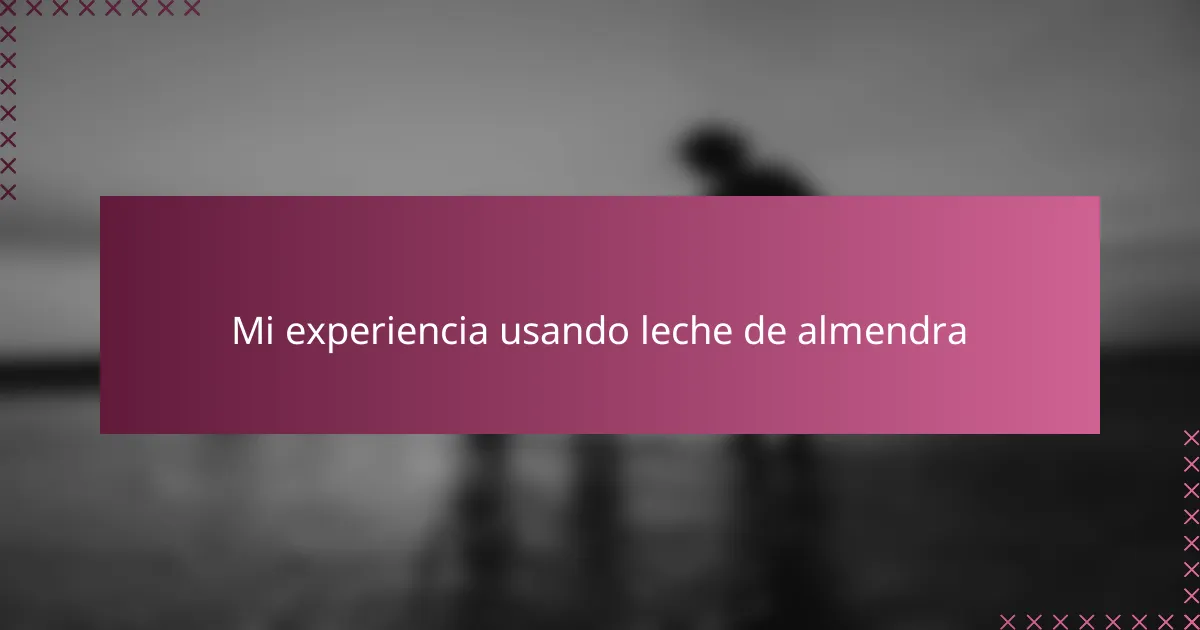 Mi experiencia usando leche de almendra