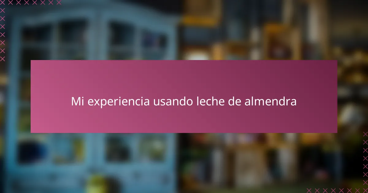 Mi experiencia usando leche de almendra