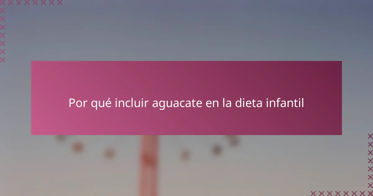 Por qué incluir aguacate en la dieta infantil