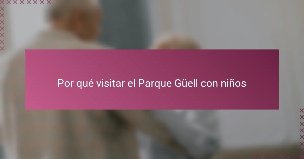 Por qué visitar el Parque Güell con niños
