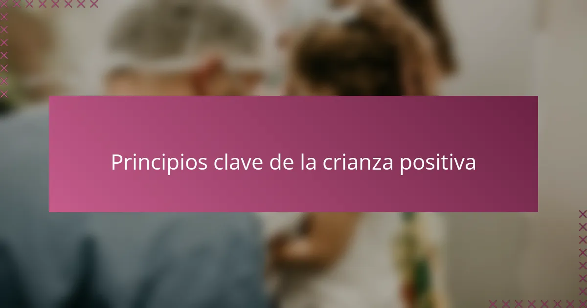Principios clave de la crianza positiva