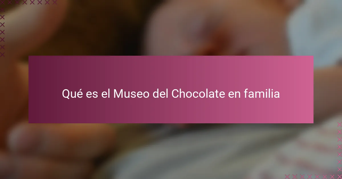 Qué es el Museo del Chocolate en familia