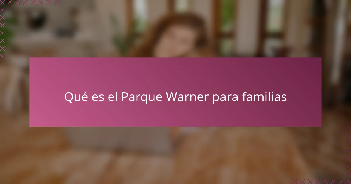Qué es el Parque Warner para familias