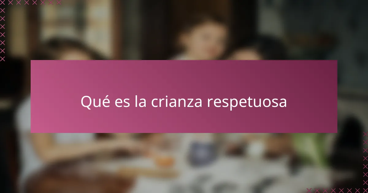 Qué es la crianza respetuosa