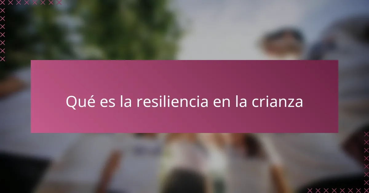Qué es la resiliencia en la crianza