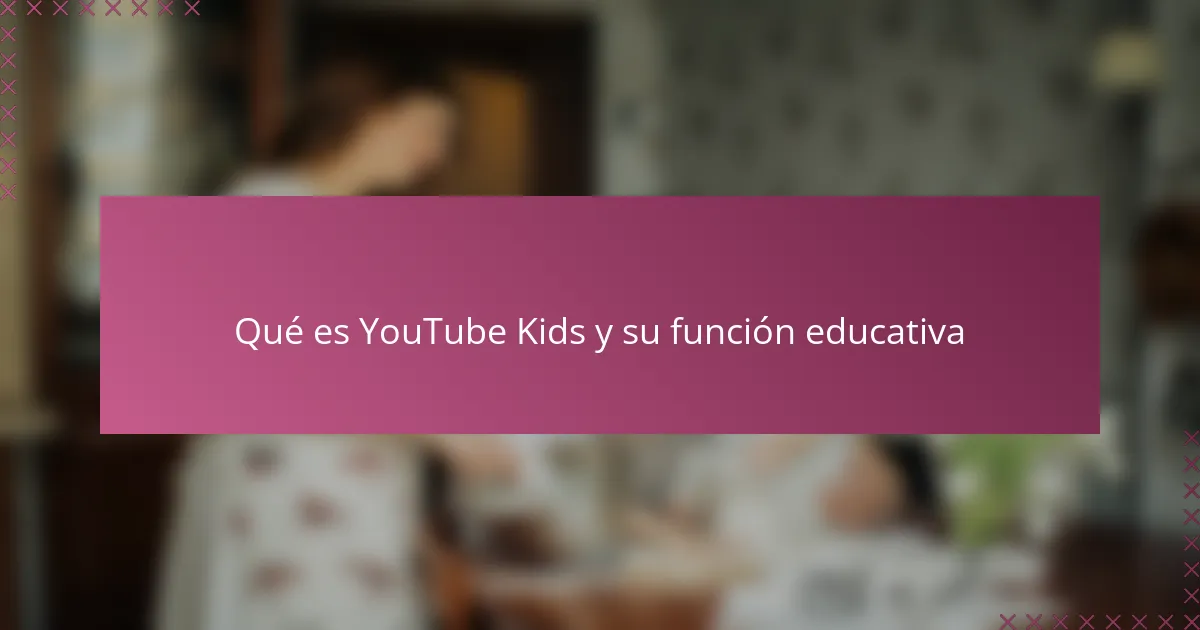 Qué es YouTube Kids y su función educativa
