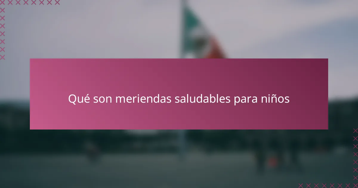 Qué son meriendas saludables para niños
