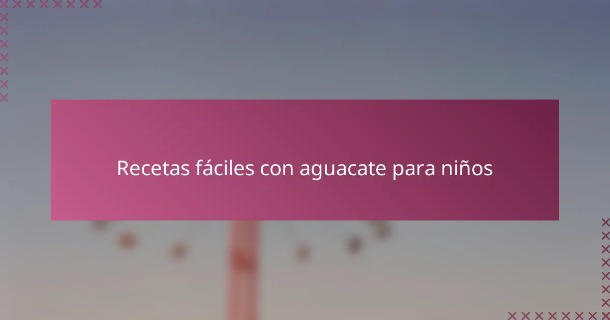 Recetas fáciles con aguacate para niños