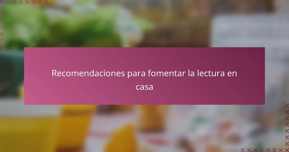 Recomendaciones para fomentar la lectura en casa