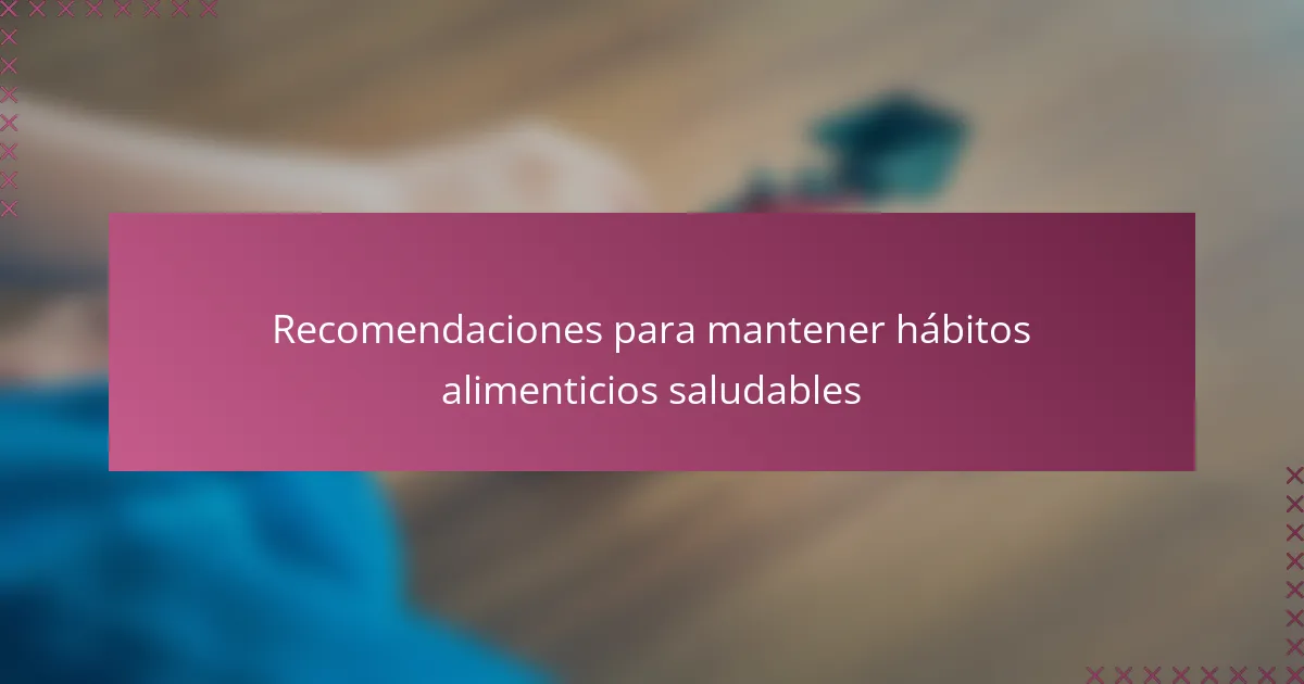 Recomendaciones para mantener hábitos alimenticios saludables