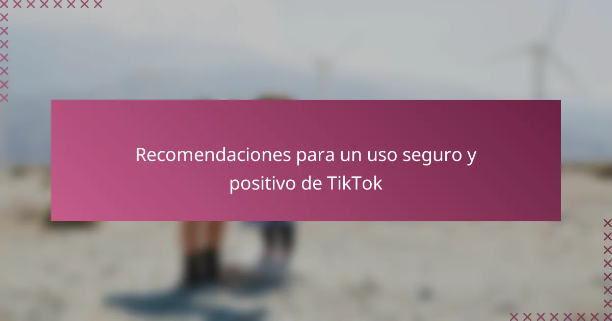 Recomendaciones para un uso seguro y positivo de TikTok
