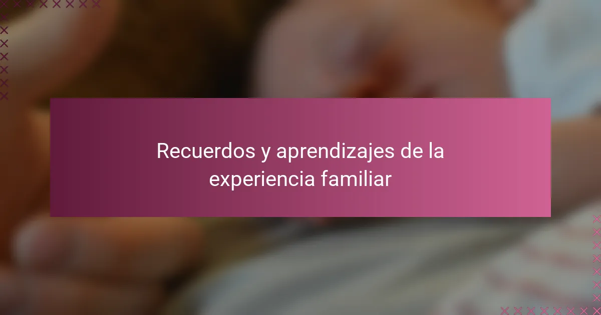Recuerdos y aprendizajes de la experiencia familiar