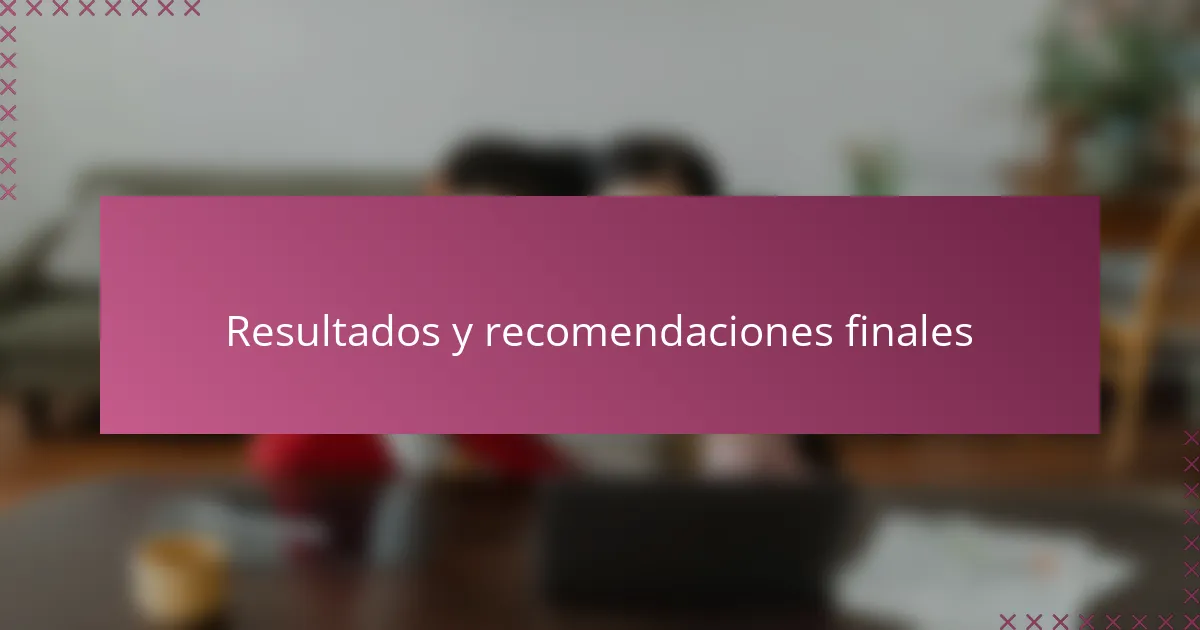 Resultados y recomendaciones finales