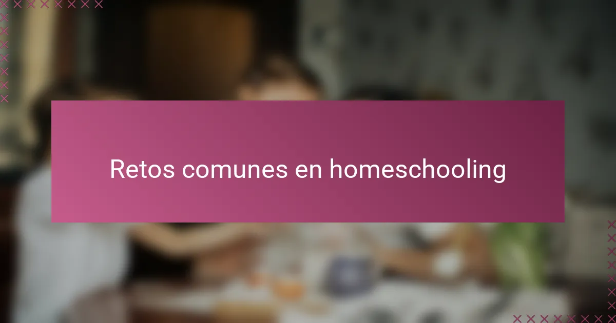 Retos comunes en homeschooling