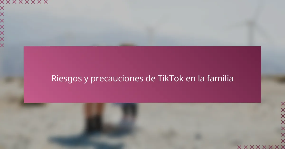 Riesgos y precauciones de TikTok en la familia