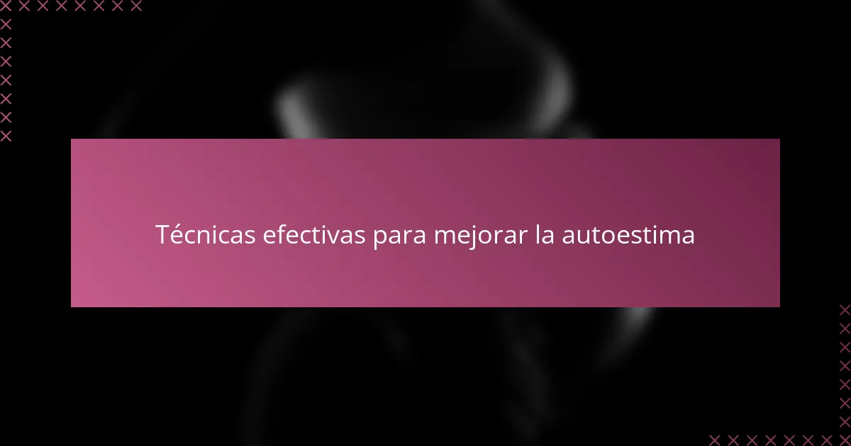 Técnicas efectivas para mejorar la autoestima