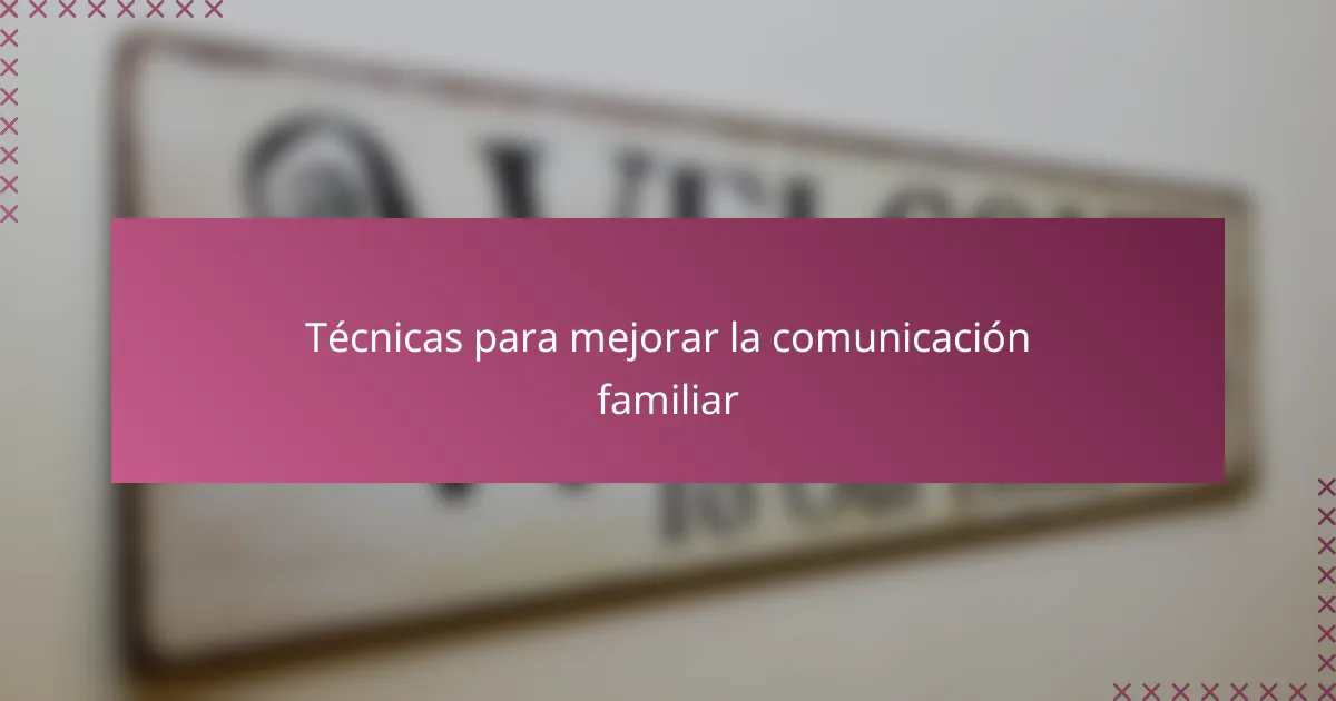 Técnicas para mejorar la comunicación familiar