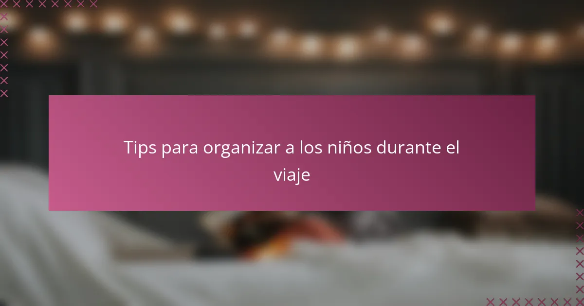 Tips para organizar a los niños durante el viaje